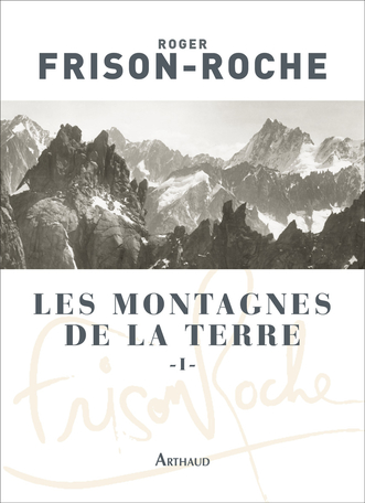 Les Montagnes De La Terre Tome 1 Description Generale Des Montagnes De Roger Frison Roche Editions Arthaud